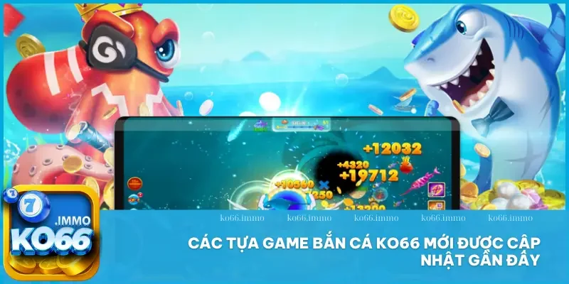 Bắn cá 2 Các tựa game bắn cá KO66 mới được cập nhật gần đây