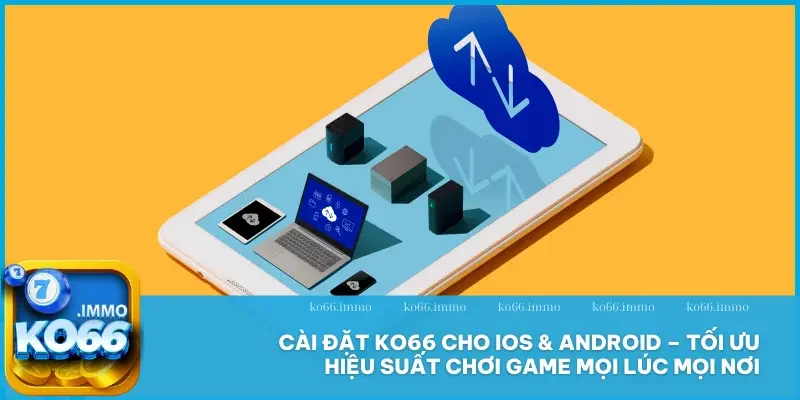 Tải app 3 Cài đặt KO66 cho iOS & Android – tối ưu hiệu suất chơi game mọi lúc mọi nơi
