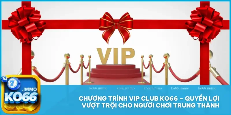 Khuyến mãi 3 Chương trình VIP Club KO66 – quyền lợi vượt trội cho người chơi trung thành
