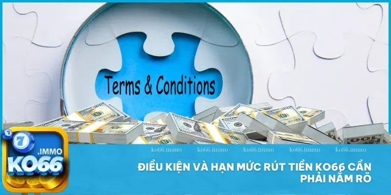 Rút tiền 1 Điều kiện và hạn mức rút tiền KO66 cần phải nắm rõ