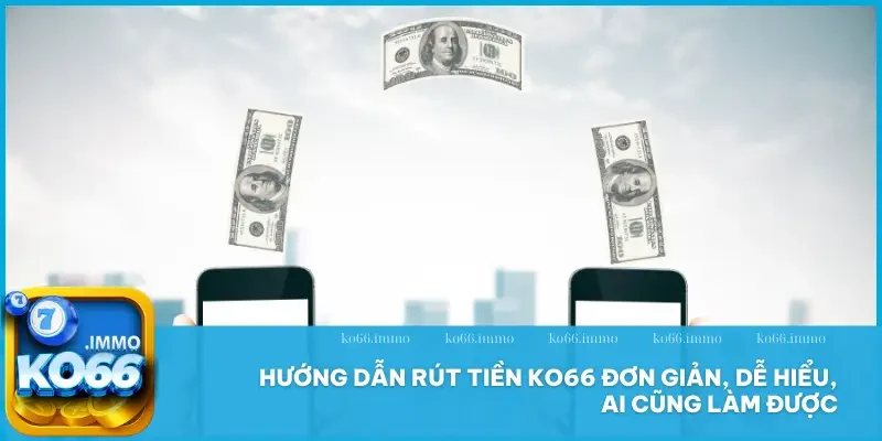 Rút tiền 2 Hướng dẫn rút tiền KO66 đơn giản, dễ hiểu, ai cũng làm được