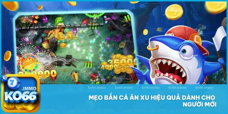 Bắn cá 3 Mẹo bắn cá ăn xu hiệu quả dành cho người mới