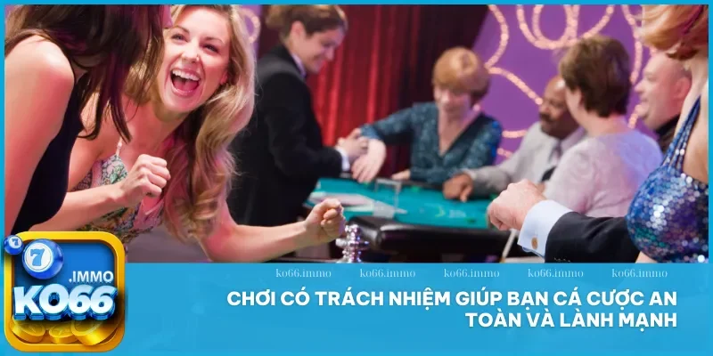 Chơi có trách nhiệm 1 Chơi có trách nhiệm giúp bạn cá cược an toàn và lành mạnh