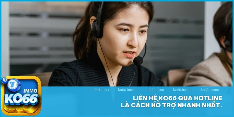 Liên hệ 3 Liên hệ KO66 qua hotline là cách hỗ trợ nhanh nhất