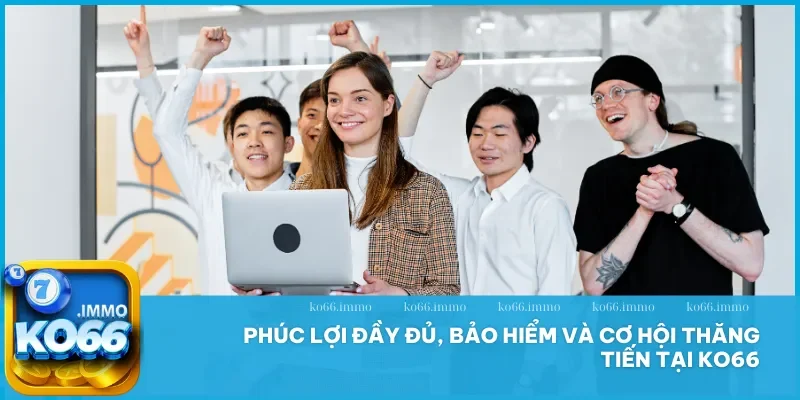 Tuyển dụng Ko66 - Cơ hội hợp tác và phát triển nghề nghiệp 2 Phúc lợi đầy đủ, bảo hiểm và cơ hội thăng tiến tại Ko66