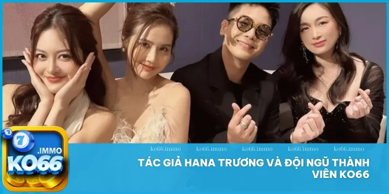 Tác giả Hana Trương 3 Hana Trương và đội ngũ Ko66 tạo dấu ấn lớn trong ngành cá cược trực tuyến