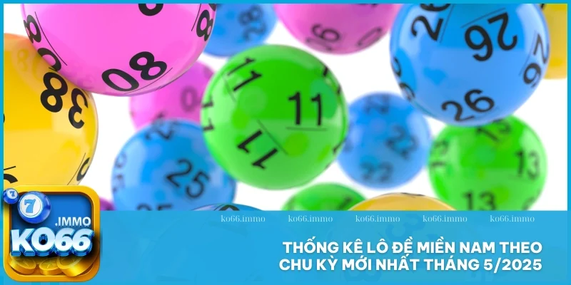 Dự đoán lô đề Miền Nam - Kinh nghiệm hữu ích cho newbie 4 Thống kê lô đề Miền Nam theo chu kỳ mới nhất tháng 5/2025
