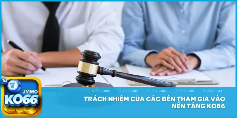 Điều khoản và điều kiện Ko66 - Quy định cho người chơi 3 Các bên tham gia vào Ko66 đều có trách nhiệm cụ thể để xây dựng môi trường lành mạnh